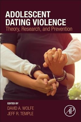Adolescent Dating Violence: Theory, Research, and Prevention by Wolfe, David