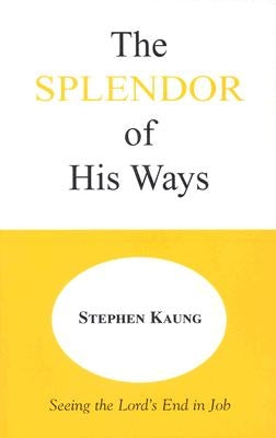 The Splendor of His Ways by Kaung, Stephen