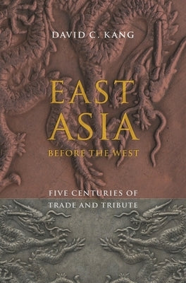 East Asia Before the West: Five Centuries of Trade and Tribute by Kang, David