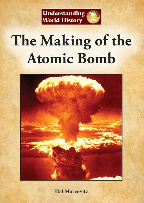 The Making of the Atomic Bomb by Marcovitz, Hal