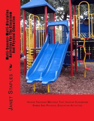 Multi-Sensory-Multi-Discipline Activities For The Playground And Classroom: Teaching Methods That Involve Games And Physical Education by Staples, Janet