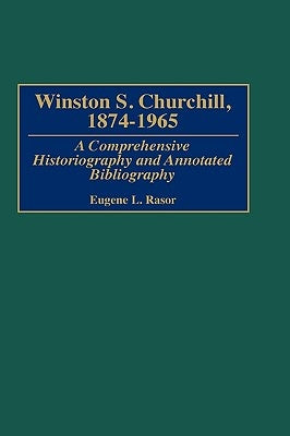 Winston S. Churchill, 1874-1965: A Comprehensive Historiography and Annotated Bibliography by Rasor, Eugene L.