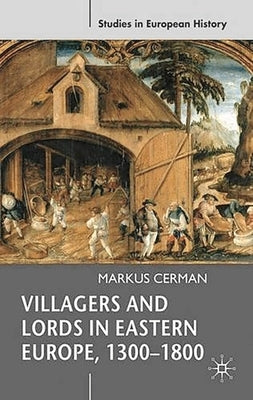 Villagers and Lords in Eastern Europe, 1300-1800 by Cerman, Markus