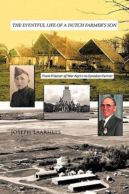 The Eventful Life of a Dutch Farmer's Son: From Prisoner of War #47211 to Canadian Farmer by Laarhuis, Joseph
