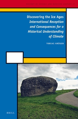 Discovering the Ice Ages: International Reception and Consequences for a Historical Understanding of Climate by Krüger