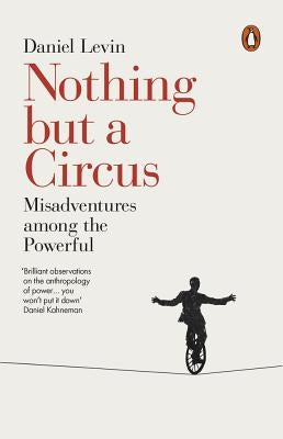 Nothing But a Circus: Misadventures Among the Powerful by Levin, Daniel