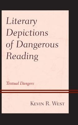 Literary Depictions of Dangerous Reading: Textual Dangers by West, Kevin R.