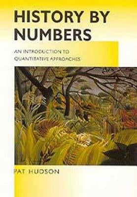 History by Numbers: An Introduction to Quantitative Approaches by Hudson, Pat