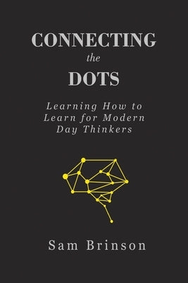 Connecting the Dots: Learning How to Learn for Modern Day Thinkers by Brinson, Sam