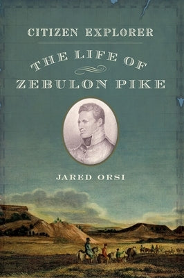 Citizen Explorer: The Life of Zebulon Pike by Orsi, Jared