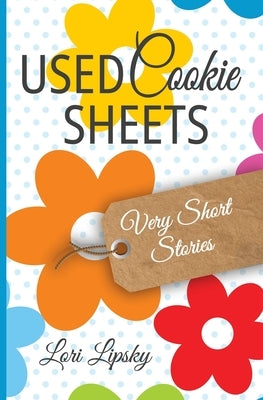 Used Cookie Sheets: Very Short Stories by Lipsky, Lori