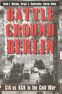Battleground Berlin: CIA vs. KGB in the Cold War by Murphy, David E.