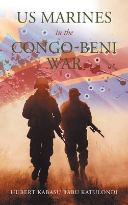Us Marines in the Congo-Beni War by Katulondi, Hubert Kabasu Babu