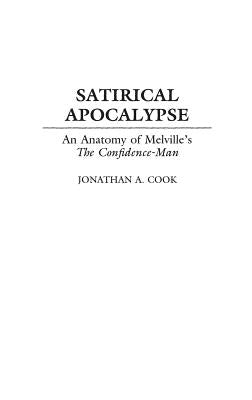 Satirical Apocalypse: An Anatomy of Melville's the Confidence-Man by Cook, Jonathan A.