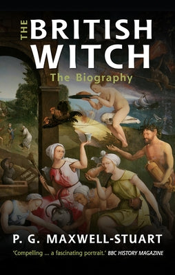 The British Witch: The Biography by Maxwell-Stuart, P. G.