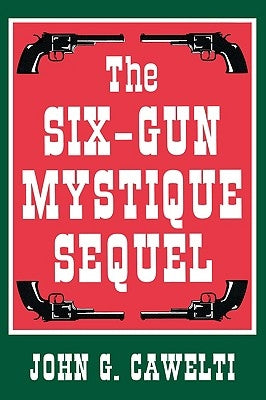 The Six-Gun Mystique Sequel by Cawelti, John G.