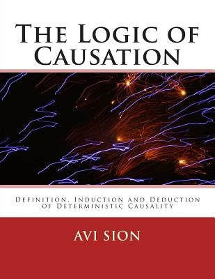 The Logic of Causation: Definition, Induction and Deduction of Deterministic Causality by Sion, AVI