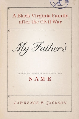My Father's Name: A Black Virginia Family After the Civil War by Jackson, Lawrence P.