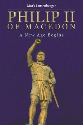 Philip II of Macedon: A New Age Begins by Luttenberger, Mark