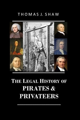 The Legal History of Pirates & Privateers by Shaw Esq, Thomas J.