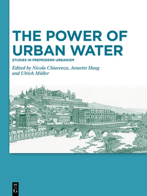 The Power of Urban Water: Studies in Premodern Urbanism by Chiarenza, Nicola