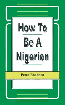 How to be a Nigerian by Enahoro, Peter