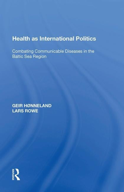 Health as International Politics: Combating Communicable Diseases in the Baltic Sea Region by Hønneland, Geir