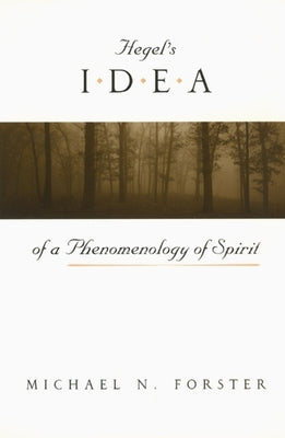 Hegel's Idea of a Phenomenology of Spirit by Forster, Michael N.