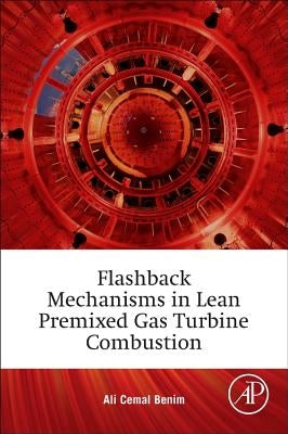 Flashback Mechanisms in Lean Premixed Gas Turbine Combustion by Benim, Ali Cemal