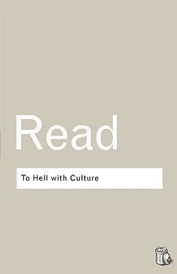 To Hell With Culture by Read, Herbert