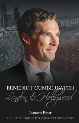 Benedict Cumberbatch: London and Hollywood by Porter, Lynnette