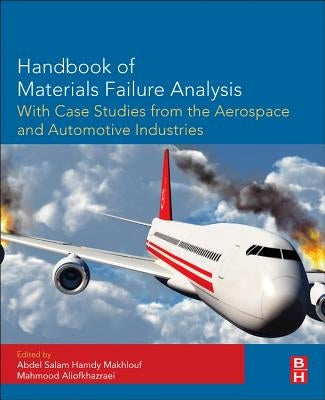 Handbook of Materials Failure Analysis with Case Studies from the Aerospace and Automotive Industries by Makhlouf, Abdel Salam Hamdy
