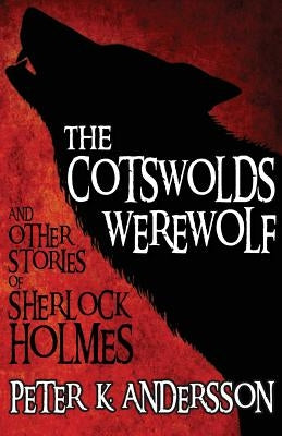 The Cotswolds Werewolf and Other Stories of Sherlock Holmes by Andersson, Peter K.