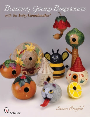 Building Gourd Birdhouses with the Fairy Gourdmother(r) by Crawford, Sammie