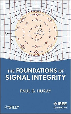 The Foundations of Signal Integrity by Huray, Paul G.
