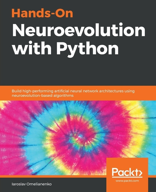 Hands-On Neuroevolution with Python by Omelianenko, Iaroslav