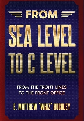 From Sea Level to C Level - Hardcover Edition by Buckley, Matthew