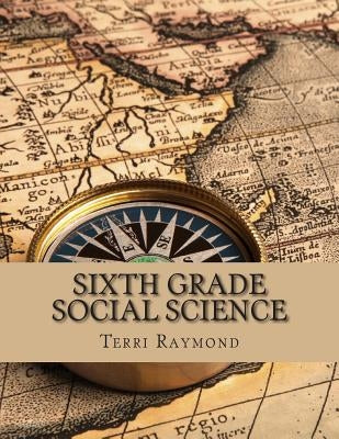 Sixth Grade Social Science: (For Homeschool or Extra Practice) by Raymond, Terri
