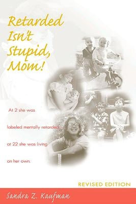 Retarded Isn't Stupid, Mom! Revised Edition by Kaufman, Sandra Z.