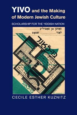 Yivo and the Making of Modern Jewish Culture: Scholarship for the Yiddish Nation by Kuznitz, Cecile Esther