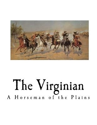 The Virginian: A Horseman of the Plains by Wister, Owen