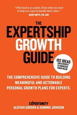The Expertship Growth Guide: The comprehensive guide to building meaningful and actionable personal growth plans for experts by Johnson, Dominic