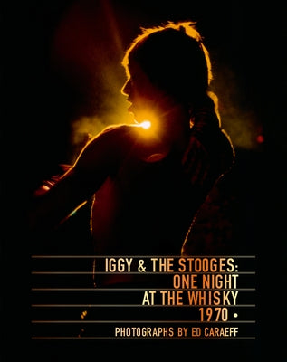 Iggy & the Stooges: One Night at the Whisky 1970 by Caraeff, Ed
