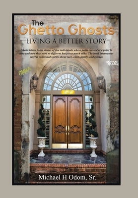 The Ghetto Ghosts: Living a Better Story by Odom, Michael H., Sr.