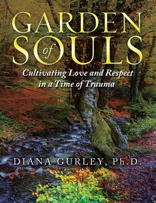 Garden of Souls: Cultivating Love and Respect in a Time of Trauma by Gurley, Diana