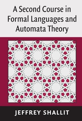 A Second Course in Formal Languages and Automata Theory by Shallit, Jeffrey