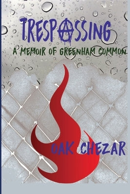 Trespassing: A Memoir of Greenham Common by Chezar, Oak
