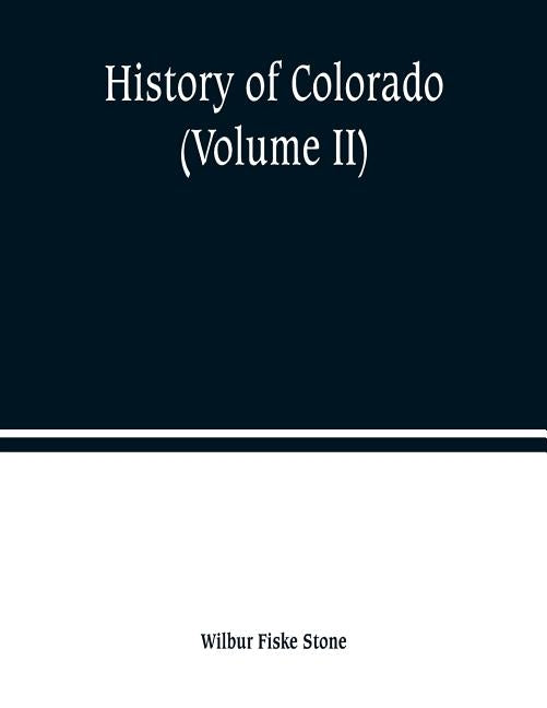 History of Colorado (Volume II) by Fiske Stone, Wilbur