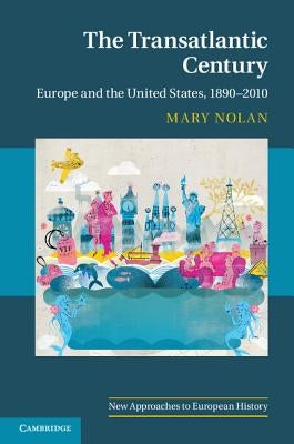 The Transatlantic Century: Europe and America, 1890-2010 by Nolan, Mary