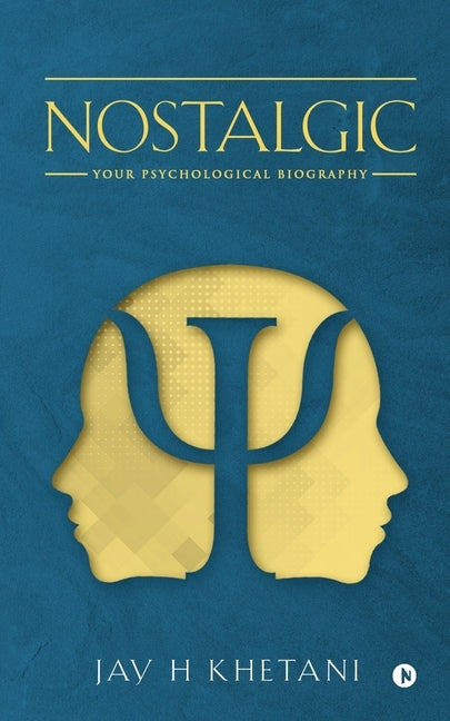 Nostalgic: Your Psychological Biography by Jay H. Khetani